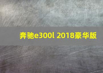 奔驰e300l 2018豪华版